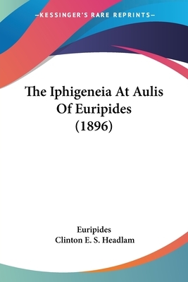 The Iphigeneia At Aulis Of Euripides (1896) by Euripides