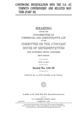 Continuing investigation into the U.S. attorneys controversy and related matters. Pt. III by Committee on the Judiciary (house), United States Congress, United States House of Representatives