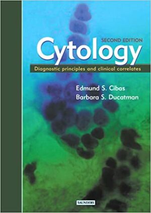 Cytology: Diagnostic Principles And Clinical Correlates by Edmund S. Cibas