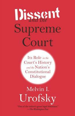 Dissent and the Supreme Court: Its Role in the Court's History and the Nation's Constitutional Dialogue by Melvin I. Urofsky