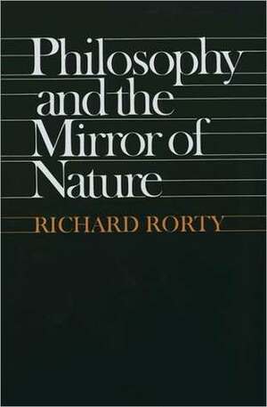 Philosophy and the Mirror of Nature by Richard M. Rorty