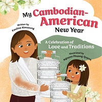 My Cambodian-American New Year: A Celebration of Love and Traditions by Pauline Kimsoung