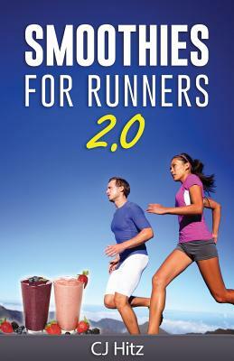 Smoothies For Runners 2.0: 24 More Proven Smoothie Recipes to Take Your Running Performance to the Next Level, Decrease Your Recovery Time and Al by Cj Hitz