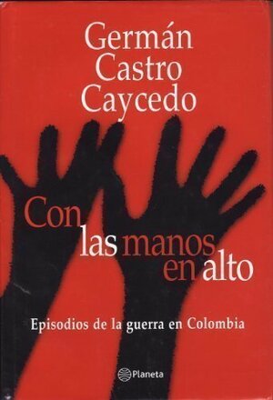 Con las manos en alto by Germán Castro Caycedo