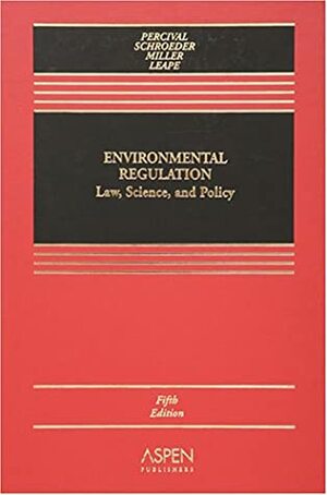 Environmental Regulation: Law, Science, and Policy by Alan S. Miller, Robert V. Percival