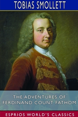 The Adventures of Ferdinand Count Fathom (Esprios Classics) by Tobias Smollett