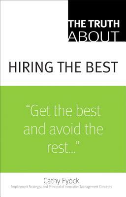 The Truth about Hiring the Best by Cathy Fyock
