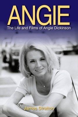 Angie: The Life and Films of Angie Dickinson by James Stratton