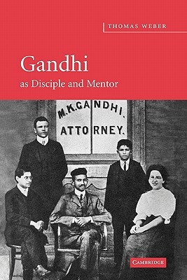 Gandhi as Disciple and Mentor by Thomas Weber