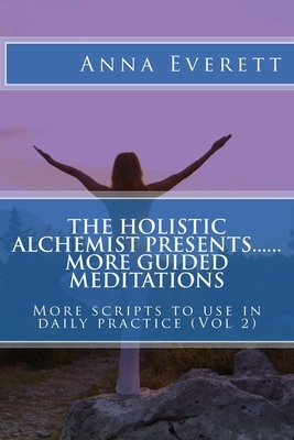 The Holistic Alchemist presents.... More Guided Meditations.. by Anna Everett