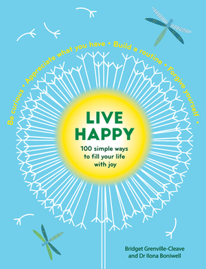 Live Happy: 100 Simple Ways to Fill Your Life with Joy by Ilona Boniwell, Bridget Grenville-Cleave