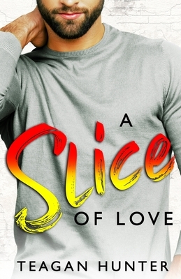 A Slice of Love: Second-Chance Romcom by Teagan Hunter
