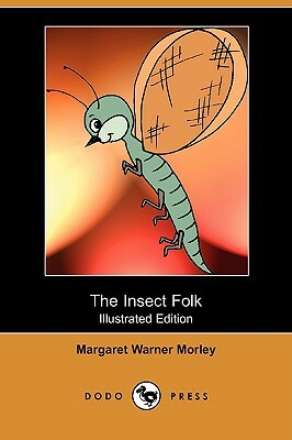 The Insect Folk (Illustrated Edition) (Dodo Press) by Margaret Warner Morley