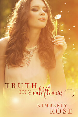 Truth in Wildflowers by Kimberly Rose