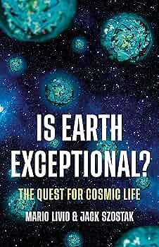 Is Earth Exceptional? The Quest for Cosmic Life by Jack Szostak, Mario Livio