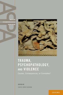 Trauma, Psychopathology, and Violence: Causes, Consequences, or Correlates? by Cathy Spatz Widom
