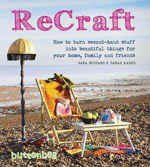 ReCraft: How to Turn Second-Hand Stuff into Beautiful Things for Your Home, Family, and Friends by Buttonbag, Buttonbag, Nicola Kent