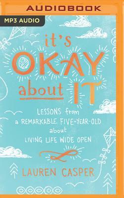It's Okay about It: Lessons from a Remarkable Five-Year-Old about Living Life Wide Open by Lauren Casper
