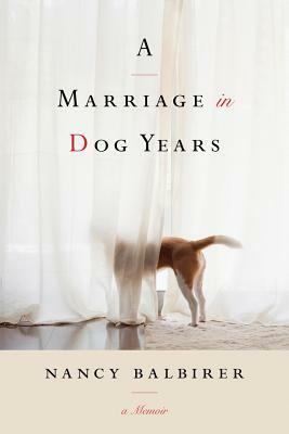 A Marriage in Dog Years: A Memoir by Nancy Balbirer