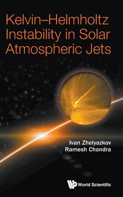 Kelvin-Helmholtz Instability in Solar Atmospheric Jets by Ivan Zhelyazkov, Ramesh Chandra