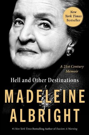 Hell and Other Destinations: A 21st-Century Memoir by Madeleine K. Albright