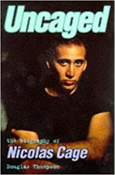 Uncaged: The Biography of Nicholas Cage by Douglas Thompson