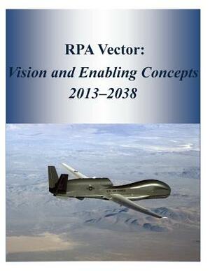 RPA Vector: Vision and Enabling Concepts 2013?2038 by United States Air Force