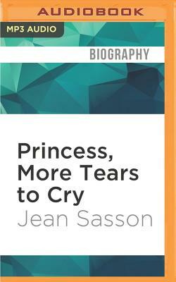 Princess, More Tears to Cry: My Life Inside One of the Richest, Most Conservative Kingdoms in the World by Jean Sasson