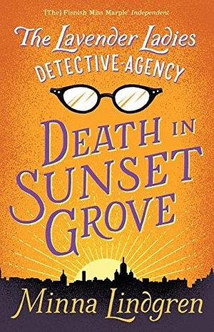 The Lavender Ladies Detective Agency: Death in Sunset Grove: The ultimate cosy crime novel by Minna Lindgren, Minna Lindgren