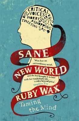Sane New World: Taming The Mind by Ruby Wax