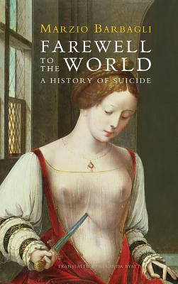 Farewell to the World: A History of Suicide by Marzio Barbagli