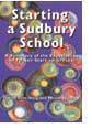 Starting a Sudbury School: A Summary of the Experiences of Fifteen Start-Up Groups by Daniel Greenberg, Mimsy Sadofsky