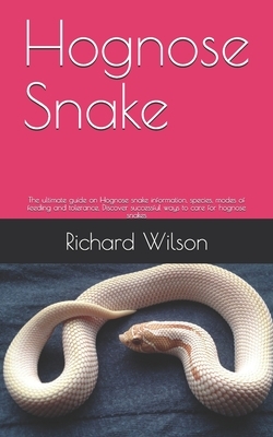 Hognose Snake: The ultimate guide on Hognose snake information, species, modes of feeding and tolerance, Discover successful ways to by Richard Wilson