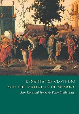 Renaissance Clothing and the Materials of Memory by Peter Stallybrass, Ann Rosalind Jones