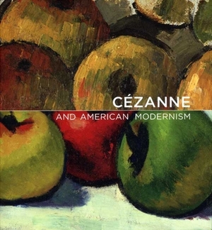 Cézanne and American Modernism by Gail Stavitsky, Katherine Rothkopf