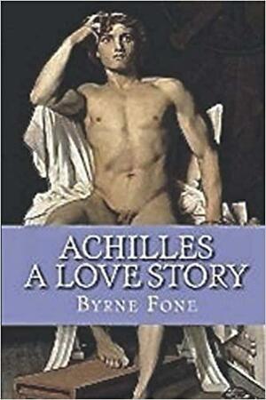 Achilles: A Love Story by Byrne R.S. Fone