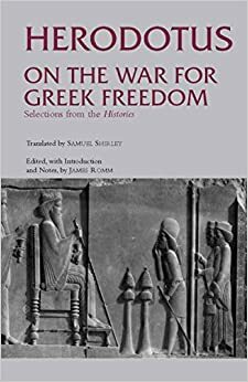 On the War for Greek Freedom: Selections from The Histories (Hackett Classics) by Herodotus, James Romm