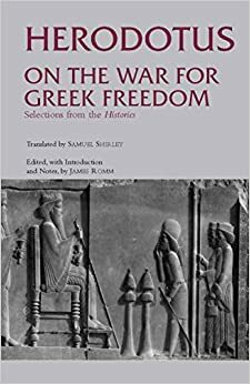 On the War for Greek Freedom: Selections from The Histories (Hackett Classics) by James Romm, Herodotus