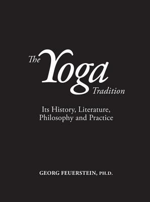 The Yoga Tradition: Its History, Literature, Philosophy and Practice by Georg Feuerstein