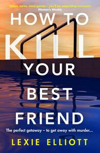 How to Kill Your Best Friend by Lexie Elliott