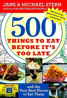 500 Things to Eat Before It's Too Late: And the Very Best Places to Eat Them by Jane Stern, Michael Stern