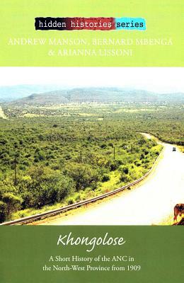 Khongolose: A Short History of the ANC in the North West Province from 1909 by Manson, Bernard Mbenga, Arianna Lissoni