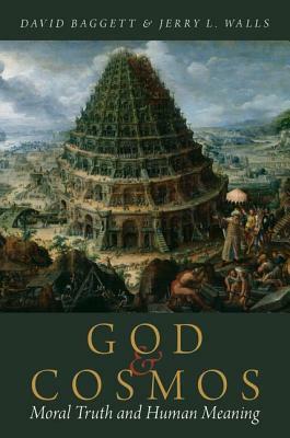 God and Cosmos: Moral Truth and Human Meaning by David Baggett, Jerry L. Walls