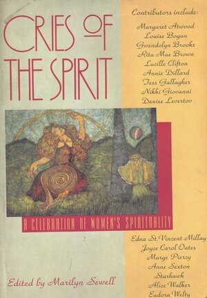 Cries of the Spirit: A Celebration of Women's Spirituality by Tess Gallagher, Marilyn Sewell, Lucille Clifton, Alice Walker, Rita Mae Brown, Marge Piercy, Anne Sexton, Joyce Carol Oates, Annie Dillard, Edna St. Vincent Millay, Margaret Atwood, Gwendolyn Brooks, Denise Levertov, Eudora Welty, Starhawk, Louise Bogan, Nikki Giovanni