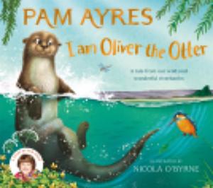 I Am Oliver the Otter: A Tale from Our Wild and Wonderful Riverbanks by Pam Ayres