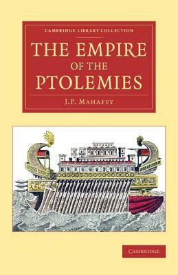 The Empire of the Ptolemies by John Pentland Mahaffy