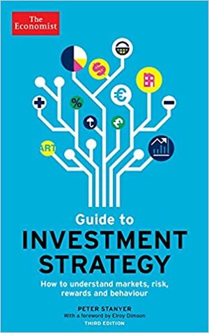 The Economist Guide to Investment Strategy: How to Understand Markets, Risk, Rewards, and Behaviour by The Economist, Peter Stanyer