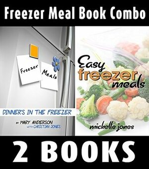 Freezer Meal Book Combo: Freezer Meals: Dinner's In the Freezer & Easy Freezer Meals by Mary Anderson, Michelle Jones, Christian Jones