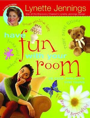 Have Fun with Your Room: 28 Cool Projects for Teens by Lynette Jennings