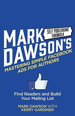 Mastering Simple Facebook Ads For Authors: Find Readers and Build Your Mailing List by Kerry Gardiner, Mark Dawson
